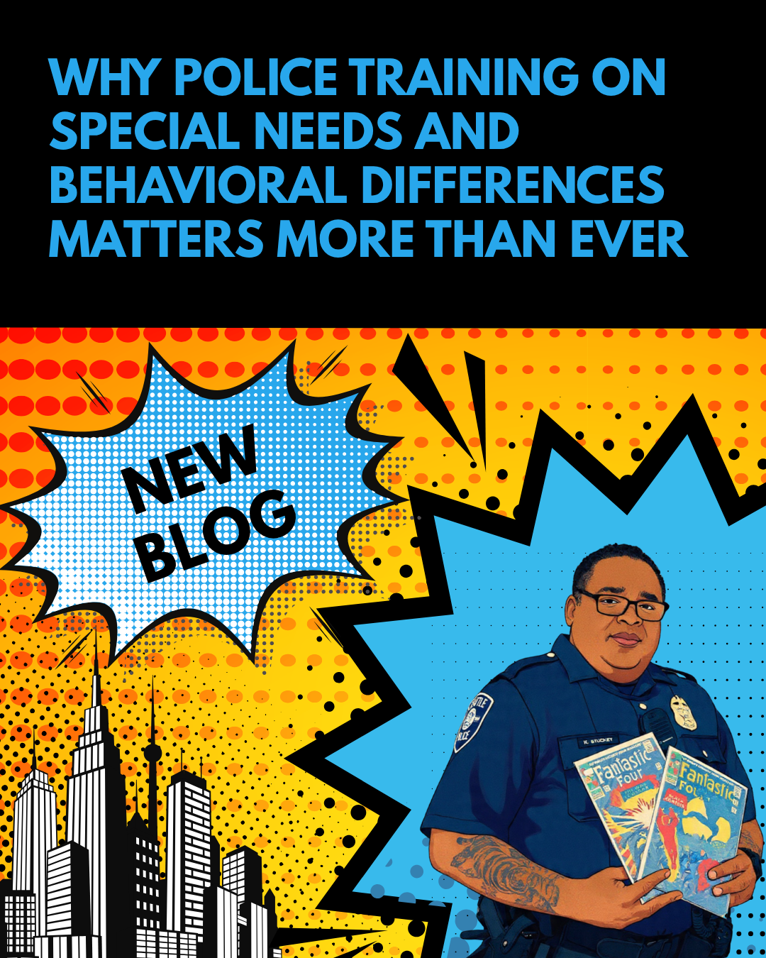 Colorful, comic book–style graphic promoting a blog post about police training and special needs. Large blue text on a black background reads, “Why Police Training on Special Needs and Behavioral Differences Matters More Than Ever.” Below, a bright pop-art scene features a speech bubble with “NEW BLOG,” a city skyline, and an illustrated police officer holding comic books, set against bold yellow and blue patterned backgrounds.