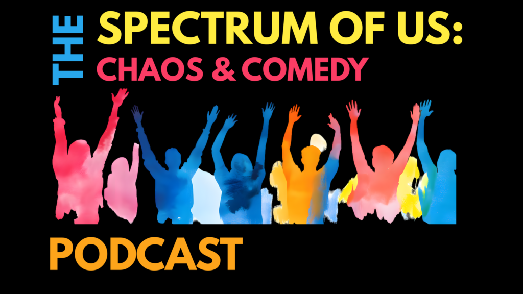 Podcast cover image with a black background featuring bold, colorful text and silhouettes. The title reads “The Spectrum of Us: Chaos & Comedy Podcast.” “The” appears vertically in blue, “Spectrum of Us” in yellow, and “Chaos & Comedy” in pink. Along the bottom are multicolored silhouettes of people with raised arms, suggesting energy, diversity, and celebration.
